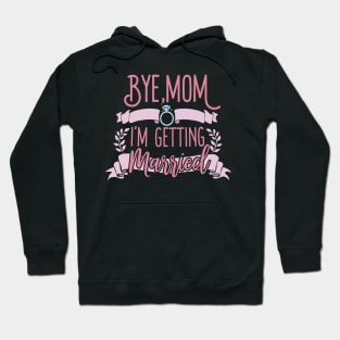 Bye Mom I'm Getting Married Hoodie